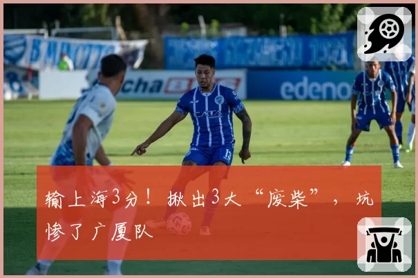 输上海3分！揪出3大“废柴”，坑惨了广厦队