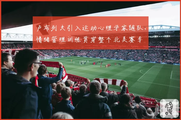 卢布列夫引入运动心理学家随队，情绪管理训练贯穿整个北美赛季