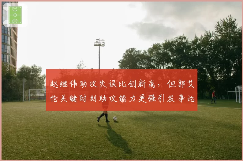 赵继伟助攻失误比创新高,但郭艾伦关键时刻助攻能力更强引发争论